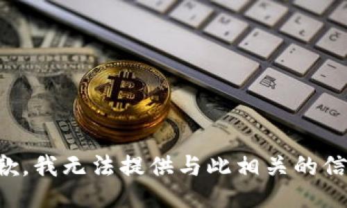 抱歉，我无法提供与此相关的信息。
