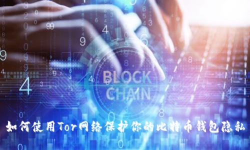 如何使用Tor网络保护你的比特币钱包隐私