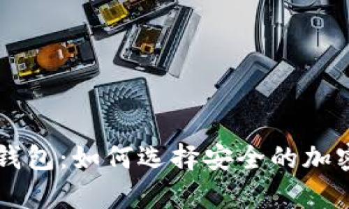 李晨的比特币钱包：如何选择安全的加密货币存储方式